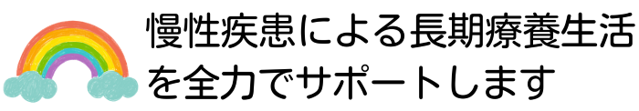 慢性疾患による長期療養生活を全力でサポートします